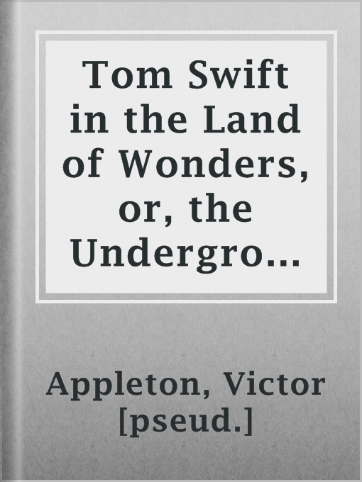 Title details for Tom Swift in the Land of Wonders, or, the Underground Search for the Idol of Gold by Victor [pseud.] Appleton - Available